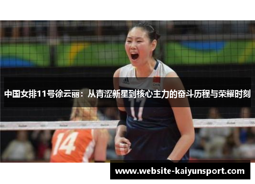 中国女排11号徐云丽：从青涩新星到核心主力的奋斗历程与荣耀时刻